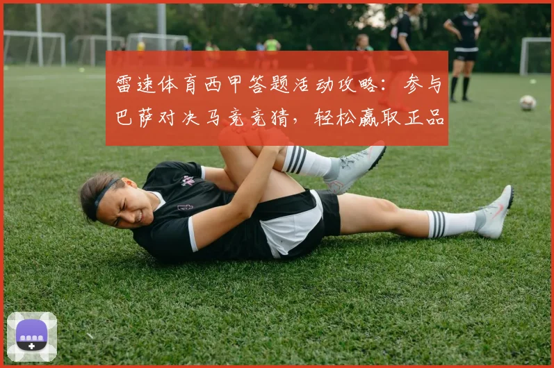 雷速体育西甲答题活动攻略：参与巴萨对决马竞竞猜，轻松赢取正品球衣